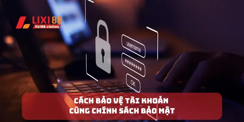 Cách bảo vệ tài khoản cùng chính sách bảo mật